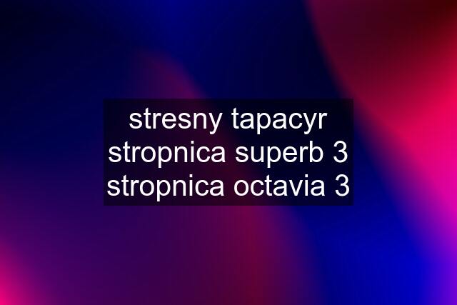 stresny tapacyr stropnica superb 3 stropnica octavia 3