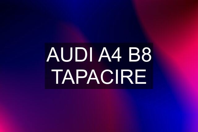 AUDI A4 B8 TAPACIRE