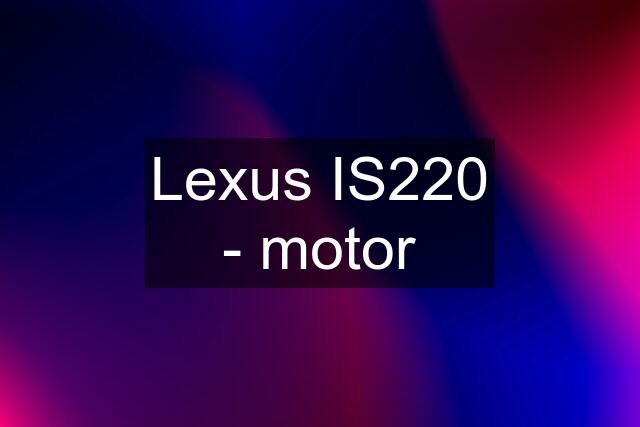 Lexus IS220 - motor