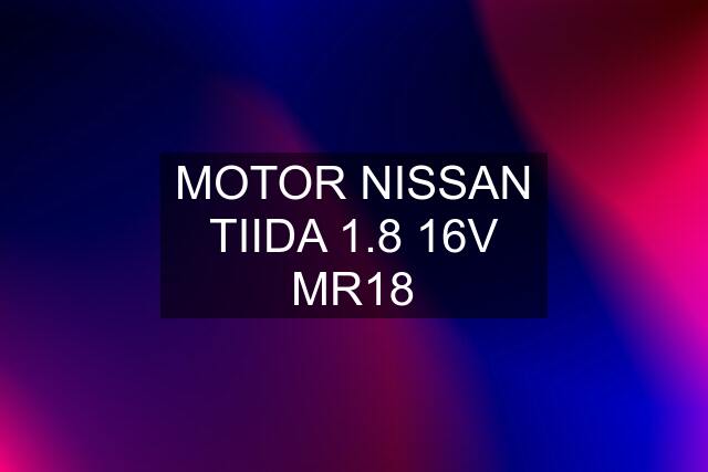 MOTOR NISSAN TIIDA 1.8 16V MR18