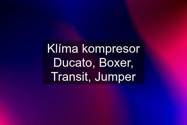 Klíma kompresor Ducato, Boxer, Transit, Jumper