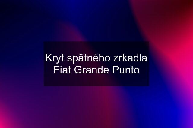 Kryt spätného zrkadla Fiat Grande Punto