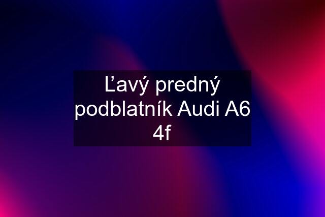 Ľavý predný podblatník Audi A6 4f