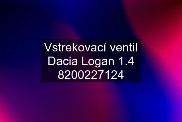 Vstrekovací ventil Dacia Logan 1.4 8200227124