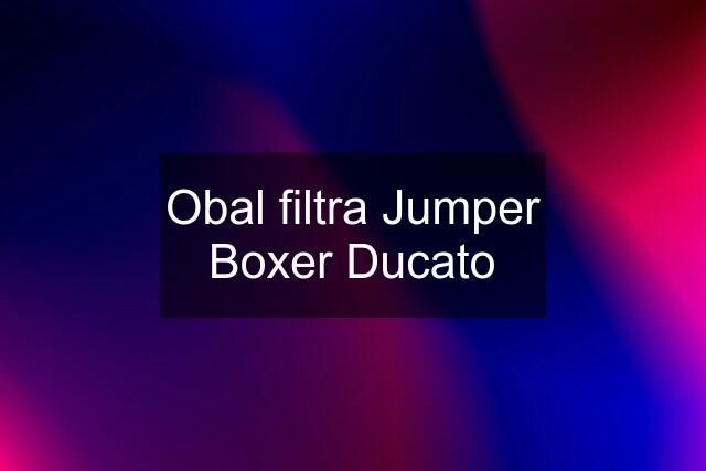 Obal filtra Jumper Boxer Ducato