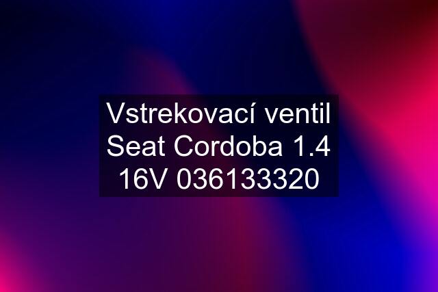 Vstrekovací ventil Seat Cordoba 1.4 16V 036133320