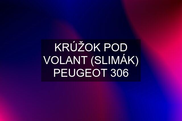 KRÚŽOK POD VOLANT (SLIMÁK) PEUGEOT 306