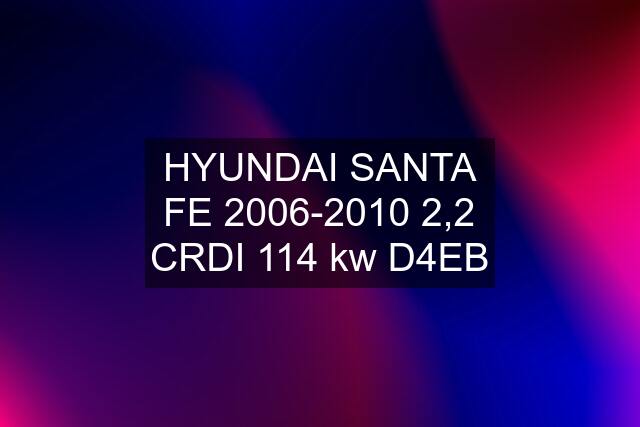 HYUNDAI SANTA FE 2006-2010 2,2 CRDI 114 kw D4EB