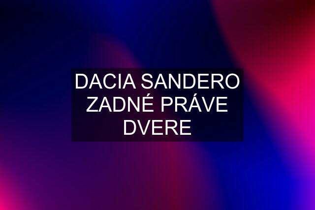 DACIA SANDERO ZADNÉ PRÁVE DVERE