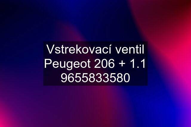 Vstrekovací ventil Peugeot 206 + 1.1 9655833580