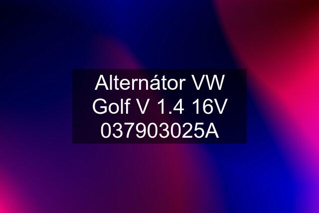 Alternátor VW Golf V 1.4 16V 037903025A