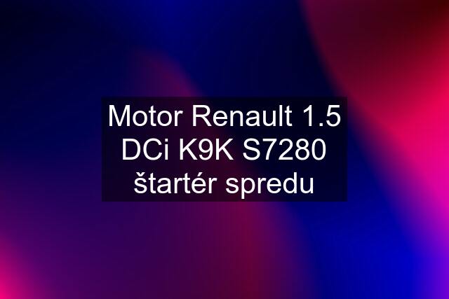 Motor Renault 1.5 DCi K9K S7280 štartér spredu