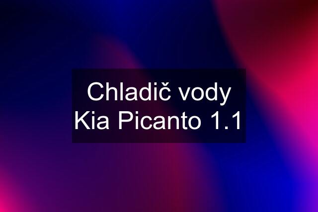 Chladič vody Kia Picanto 1.1