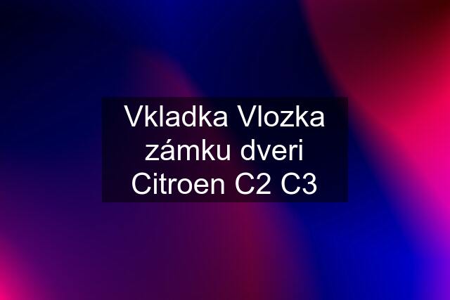 Vkladka Vlozka zámku dveri Citroen C2 C3