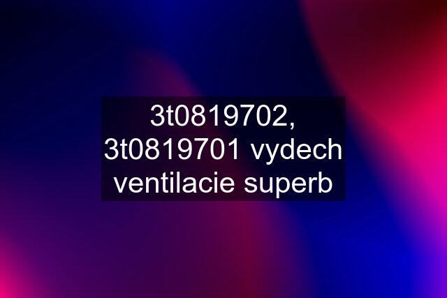 3t0819702, 3t0819701 vydech ventilacie superb