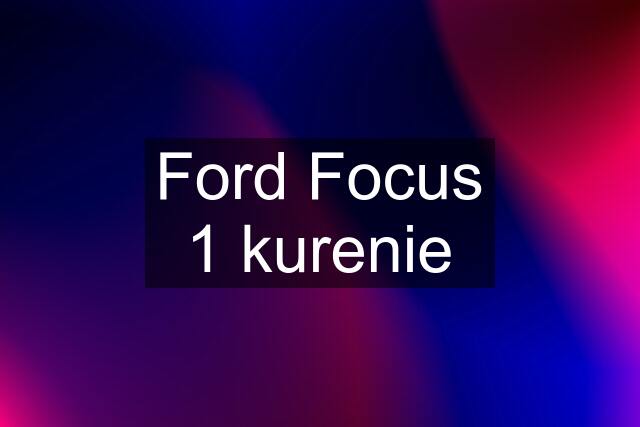 Ford Focus 1 kurenie