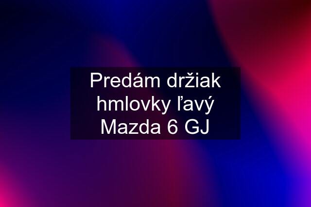 Predám držiak hmlovky ľavý Mazda 6 GJ