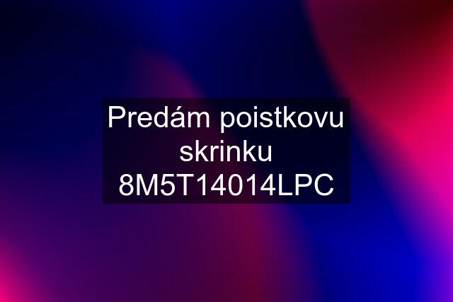 Predám poistkovu skrinku 8M5T14014LPC