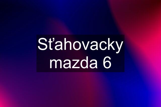 Sťahovacky mazda 6