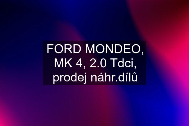 FORD MONDEO, MK 4, 2.0 Tdci, prodej náhr.dílů