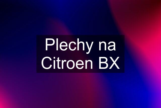 Plechy na Citroen BX