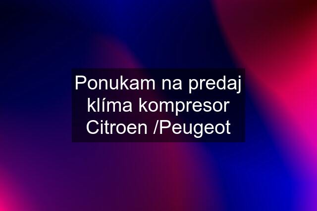 Ponukam na predaj klíma kompresor Citroen /Peugeot