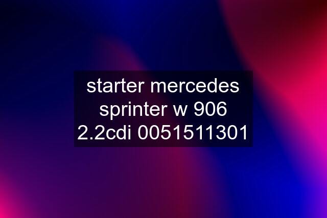 starter mercedes sprinter w 906 2.2cdi 