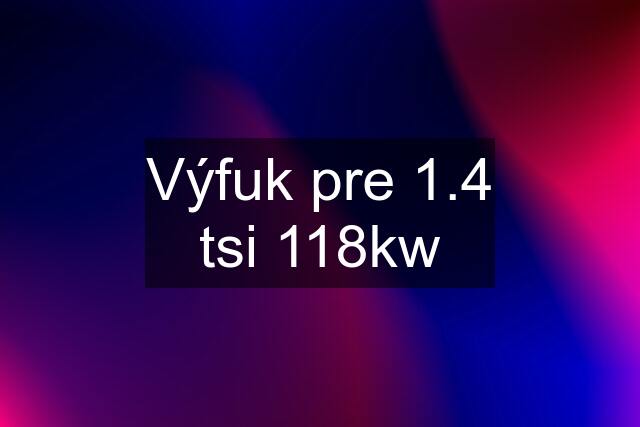 Výfuk pre 1.4 tsi 118kw