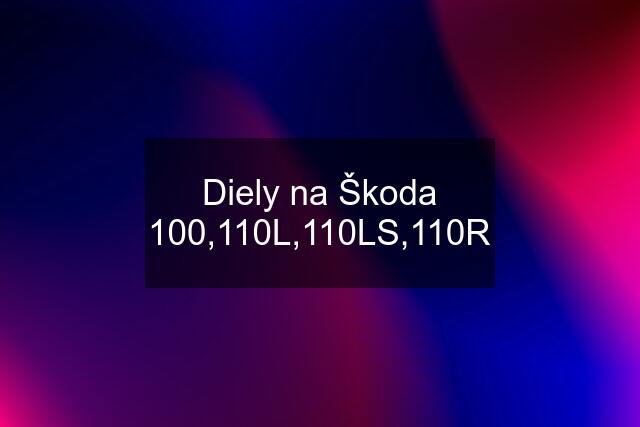 Diely na Škoda 100,110L,110LS,110R