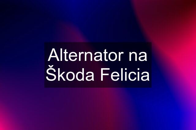 Alternator na Škoda Felicia