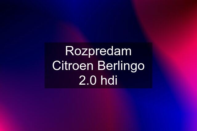 Rozpredam Citroen Berlingo 2.0 hdi