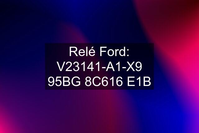 Relé Ford: V23141-A1-X9 95BG 8C616 E1B