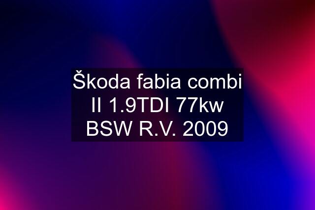 Škoda fabia combi II 1.9TDI 77kw BSW R.V. 2009