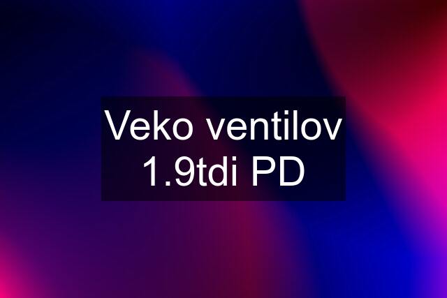 Veko ventilov 1.9tdi PD