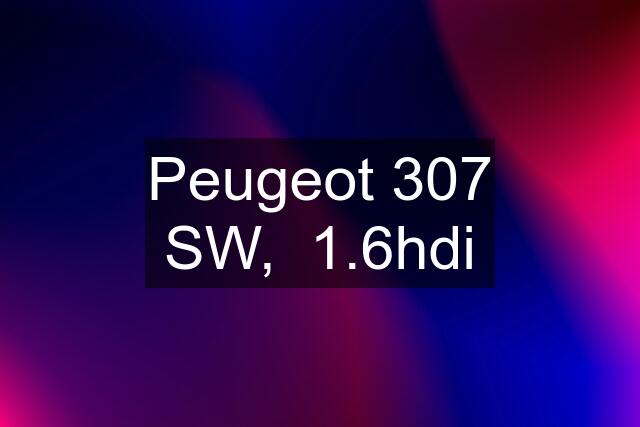 Peugeot 307 SW,  1.6hdi