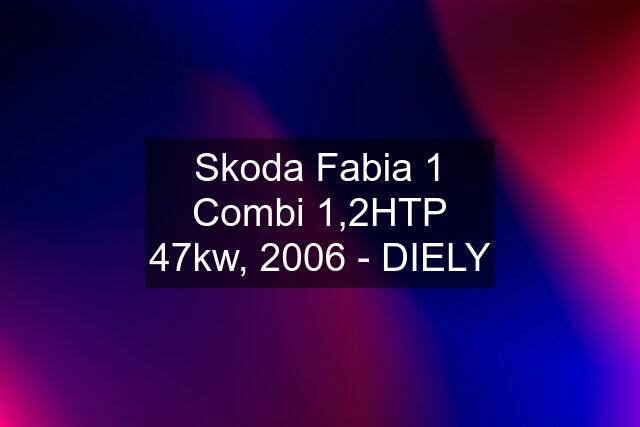 Skoda Fabia 1 Combi 1,2HTP 47kw, 2006 - DIELY