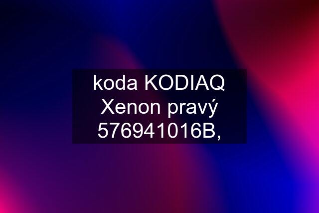 koda KODIAQ Xenon pravý 576941016B,