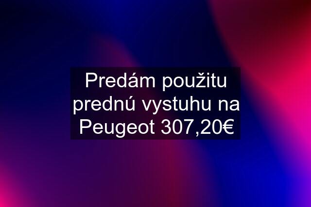 Predám použitu prednú vystuhu na Peugeot 307,20€