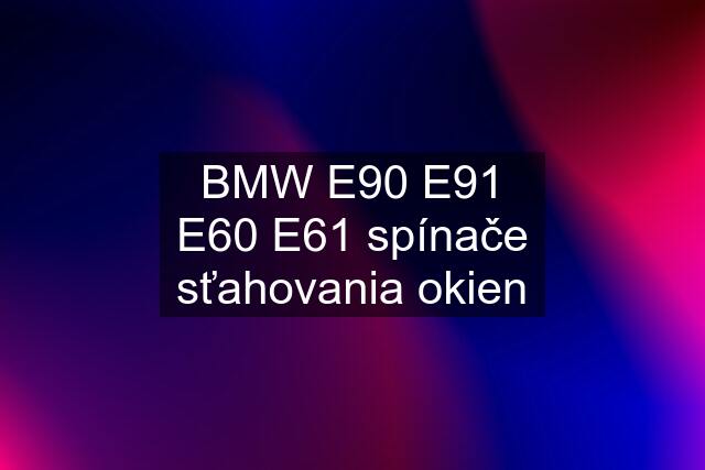 BMW E90 E91 E60 E61 spínače sťahovania okien