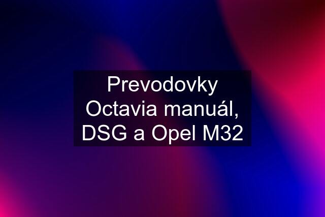 Prevodovky Octavia manuál, DSG a Opel M32