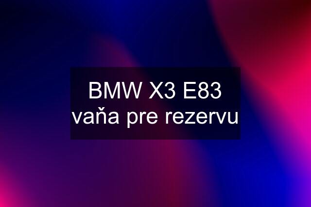 BMW X3 E83 vaňa pre rezervu