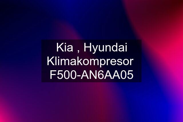 Kia , Hyundai Klimakompresor  F500-AN6AA05