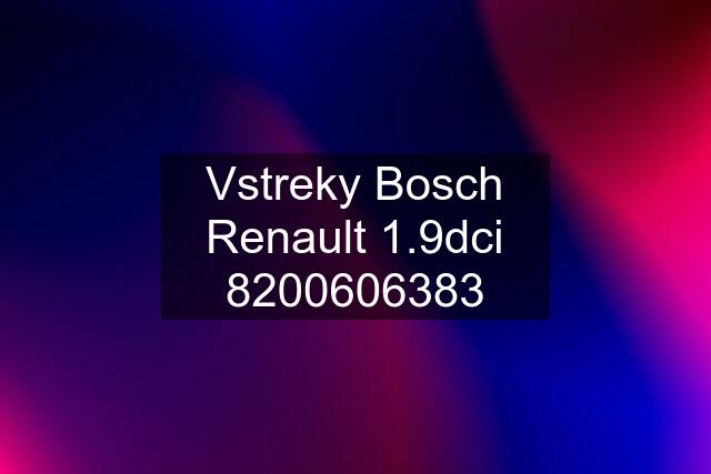 Vstreky Bosch Renault 1.9dci 8200606383