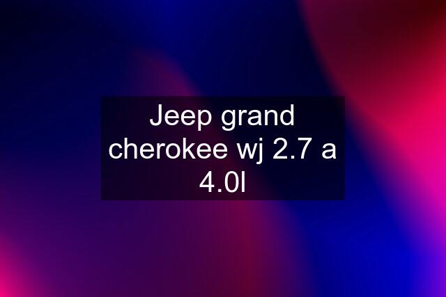 Jeep grand cherokee wj 2.7 a 4.0l