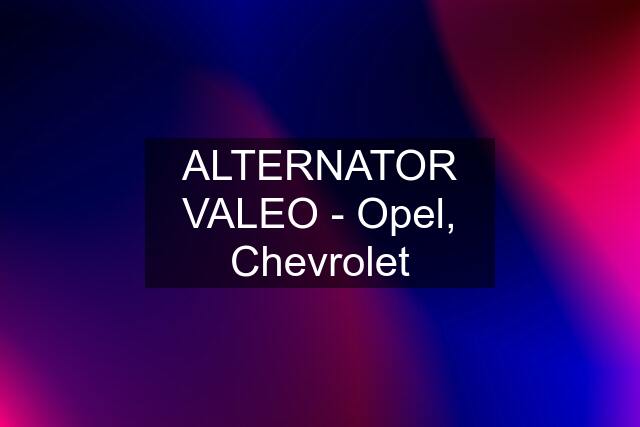 ALTERNATOR VALEO - Opel, Chevrolet