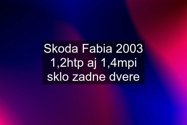 Skoda Fabia 2003 1,2htp aj 1,4mpi sklo zadne dvere