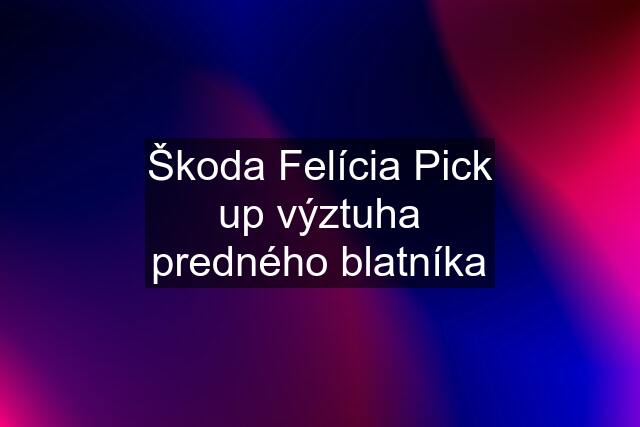 Škoda Felícia Pick up výztuha predného blatníka