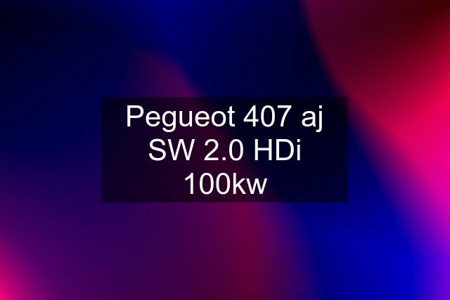 Pegueot 407 aj SW 2.0 HDi 100kw