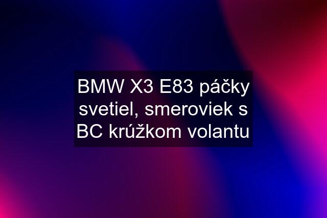 BMW X3 E83 páčky svetiel, smeroviek s BC krúžkom volantu