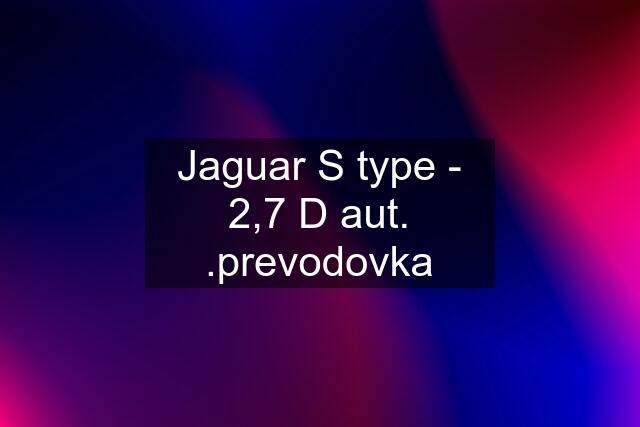 Jaguar S type - 2,7 D aut. .prevodovka